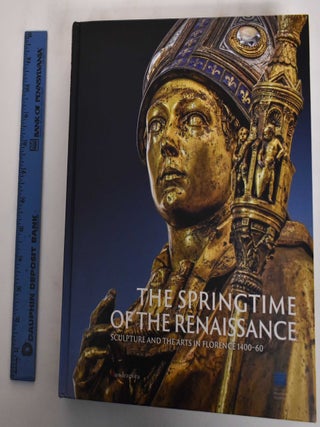 Item #179940 The Springtime of the Renaissance: Sculpture and the arts in Florence 1400-60....