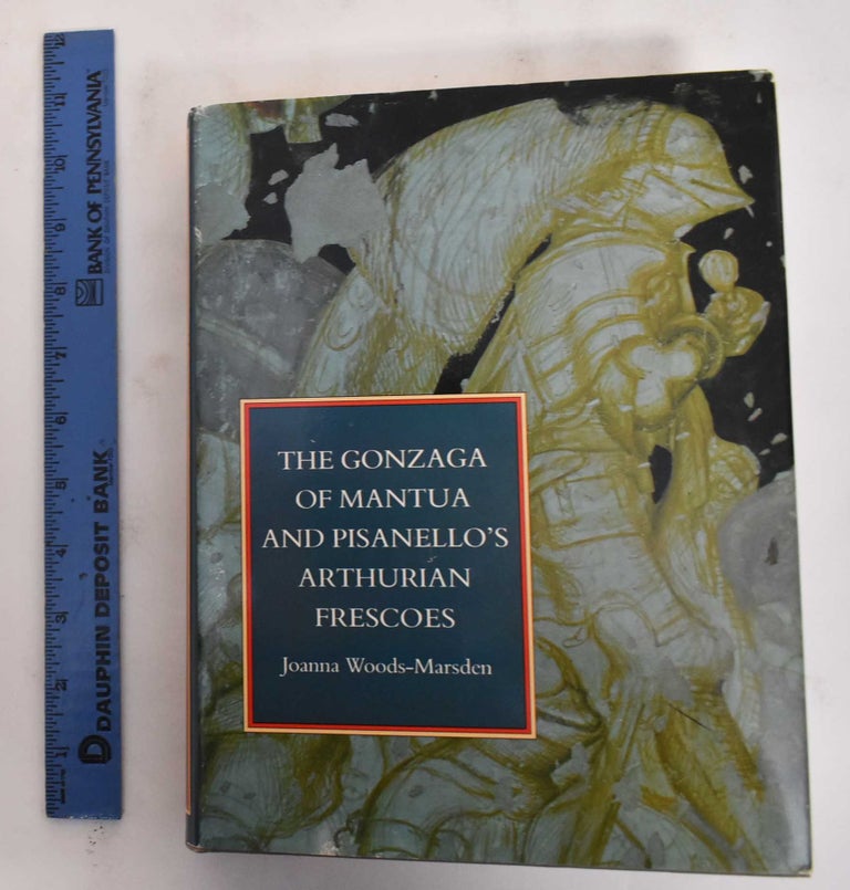 Item #179999 The Gonzaga of Mantua and Pisanello's Arthurian Frescoes. Joanna` Woods-Marsden.