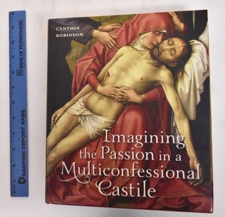 Item #180011 Imagining the Passion in a multiconfessional Castile : the Virgin, Christ,...