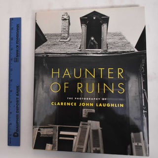 Item #180024 Haunter of Ruins: The Photography of Clarence John Laughlin. Clarence John Laughlin,...