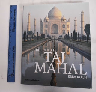 Item #180025 The Complete Taj Mahal: And the Riverfront Gardens of Agra. Ebba Koch, Richard Andre...