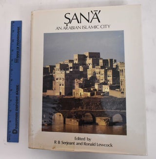 Item #180061 Sana: An Arabian Islamic City. R. B. Serjeant, Ronald B. Lewcock