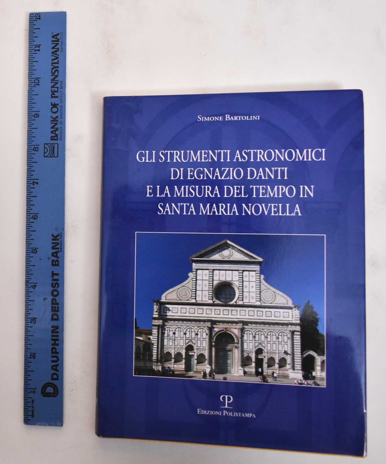 Item #180118 Gli strumenti astronomici di Egnazio Danti e la misura del tempo in Santa Maria Novella. Simone Bartolini.