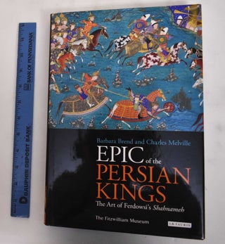 Item #180179 Epic of the Persian Kings: The Art of Ferdowsi's Shahnameh. Barbara Brend