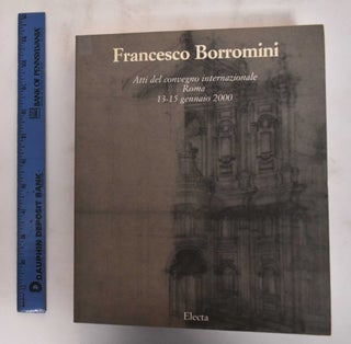 Item #180184 Francesco Borromini : atti del convegno internazionale : Roma, 13-15 gennaio 2000....