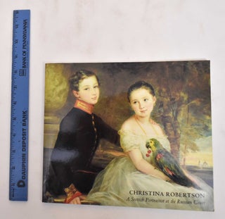Item #180200 Christina Robertson: A Scottish Portraitist At The Russian Court. Alan Bird,...