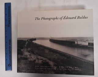 Item #180239 The Photographs of Edouard Baldus. Malcolm R. Daniel, Edouard Baldus, Barry Bergdoll