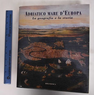Item #180260 Adriatico Mare d'Europa: La Geografia e la Storia. Eugenio Turri