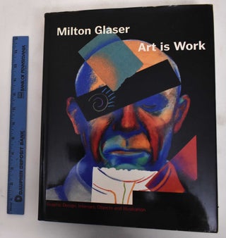 Item #180291 Art Is Work: Graphic Design, Interiors Objects And Illustration. Milton Glaser