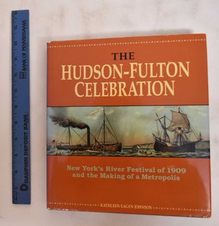 Item #180386 The Hudson-Fulton Celebration: New York's River Festival of 1909 and the Making of a...