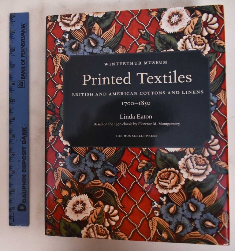 Item #180460 Printed Textiles: British and American Cottons and LInens 1700-1850. Linda: Jim Schneck Eaton, Florence M. Montgomery.