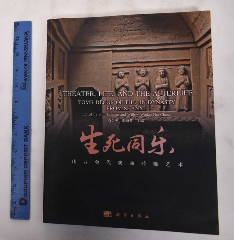 Item #180543 Theater, Life, and the Afterlife: Tomb Décor of the Jin Dynasty From Shanxi. Shi Jinming, Willow Hai Chang, Nancy Shatzman Steinhardt.