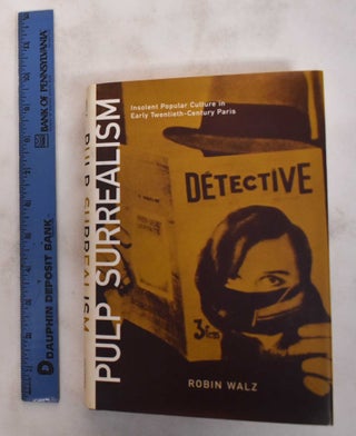 Item #180744 Pulp Surrealism: Insolent Popular Culture in Early Twentieth-Century Paris. Robin Walz