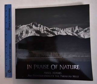 Item #18078 In Praise of Nature: Ansel Adams and Photographers of the American West. Alexander...