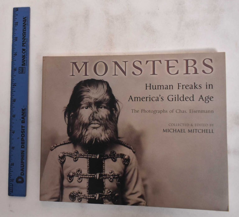 Item #180819 Monsters: Human Freaks in America's Gilded Age, The Photographs of Chas. Eisenmann. Michael Mitchell.
