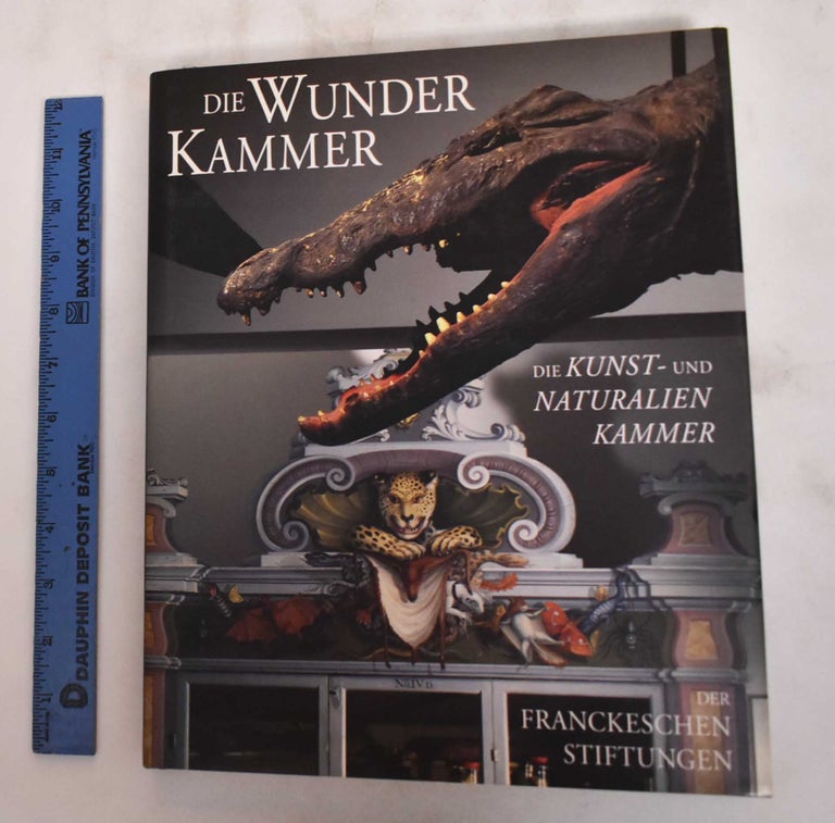 Item #180868 Die Wunderkammer: die Kunst-und Naturalien der Franckenschen Stiftungen zu Halle (Saale). Thomas J. Muller-Bahlke, Klaus E. Goltz.