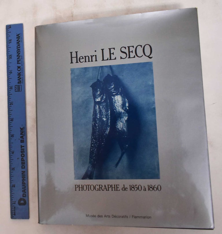 Item #180905 Henri Le Secq, photographer from 1850 to 1860. Perry Eugenia, Henri Le Secq, Josiane Satre.