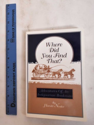 Item #180961 Where Did You Find That?: Adventures of an Antiquarian Bookman. Harold Nestler