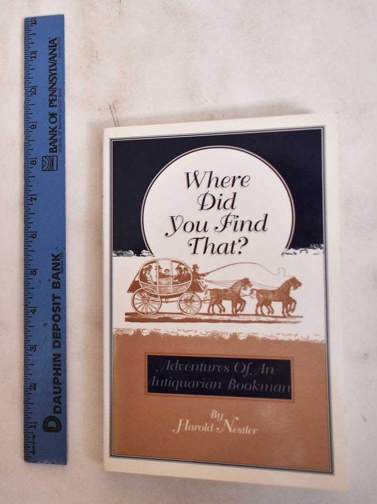 Item #180961 Where Did You Find That?: Adventures of an Antiquarian Bookman. Harold Nestler.