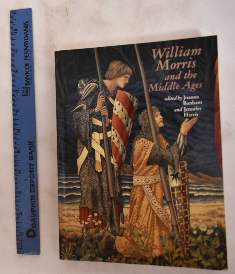 Item #180968 William Morris and the Middle Ages: A Collection of Essays, Together with a Catalogue of Works Exhibited at the Whitworth Art Gallery, September 28 to December 8, 1984. Joanna Banham, Jennifer Harris.