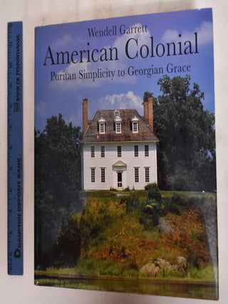 Item #180990 American colonial: Puritan simplicity to Georgian grace. Wendell D. Garrett