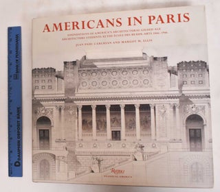 Item #181001 Americans in Paris: Foundations of America's Architectural Gilded Age: Architecture...