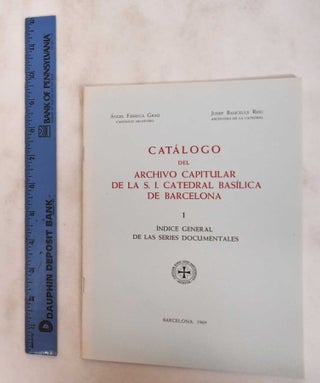 Item #181075 Catalogo Del Archivo Capitular De La S. I. Catedral Basilica De Barcelona. Angel...