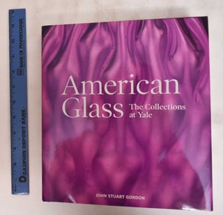 Item #181098 American Glass: The Collections at Yale. John Gordon Stuart