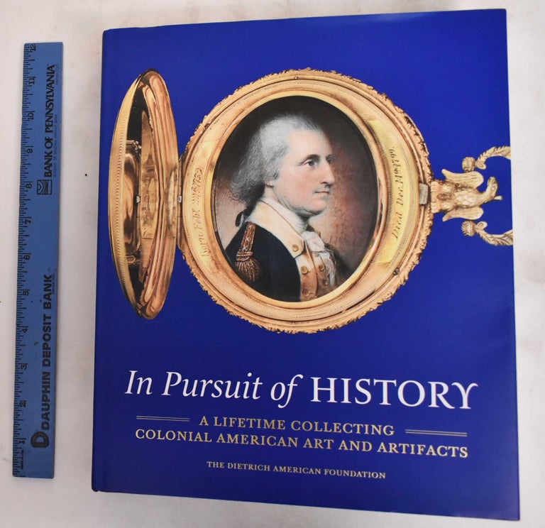 Item #181106 In Pursuit of History : A Lifetime Collecting Colonial American Art and Artifacts. H. Richard Dietrich, Deborah M. Reduck, David L. Barquist.