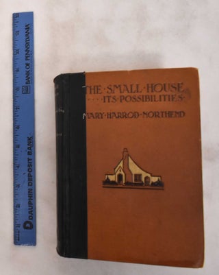 Item #181120 The Small House, Its Possibilities. Mary Harrod Northend
