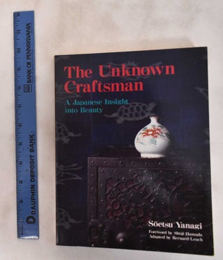 Item #181121 The Unknown Craftsman: A Japanese Insight Into Beauty. Muneyoshi Yanagi, Bernard Leach