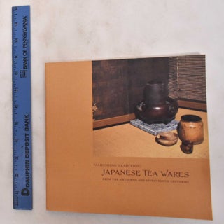 Item #181142 Fashioning Tradition: Japanese Tea Wares from the Sixteenth and Seventeenth...