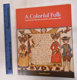 Item #181157 A Colorful Folk Pennsylvania Germans and the Art of Everyday Life. Lisa Minardi