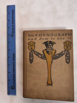 Item #181167 The Phonograph and How to Use It: Being a Short History of Its Invention and...