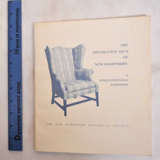 Item #181191 The Decorative Arts Of New Hampshire: A Sesquicentennial Exhibition. New Hampshire...