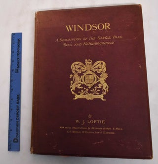 Item #181230 Windsor: A Description of the Castle, Park, Town and Neighbourhood. W. J. Loftie