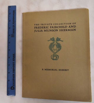 Item #181233 The Private Collection of Frederic Fairchild and Julia Munson Sherman: A Memorial...