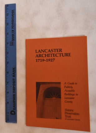 Item #181273 Lancaster Architecture, 1719-1927, A Guide to Publicly Accessible Buildings in...