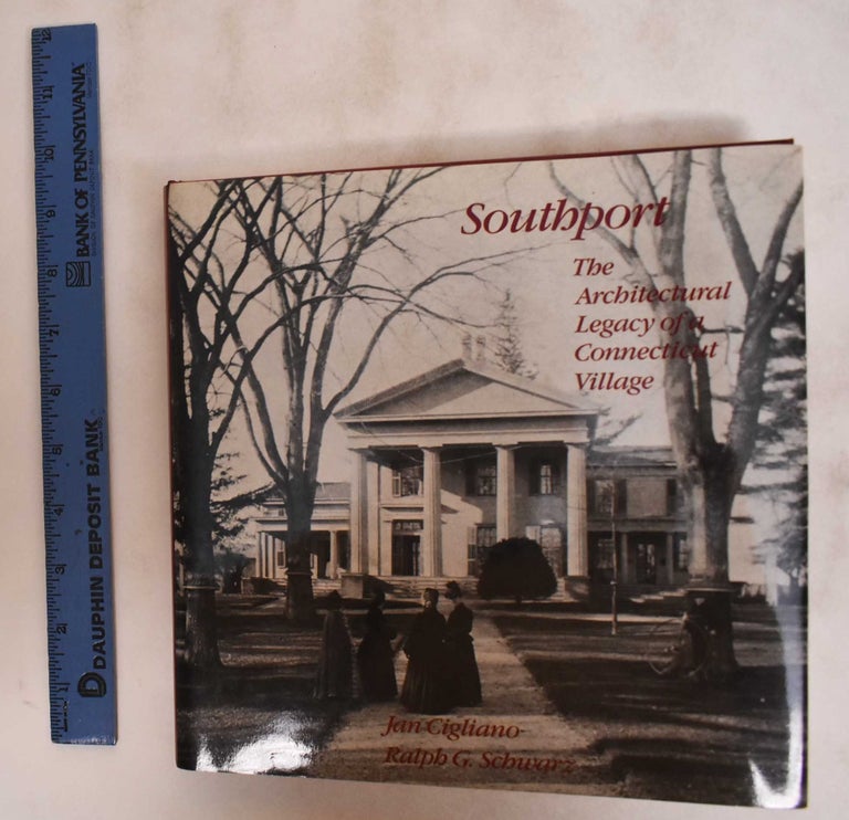 Item #181290 Southport: The Architectural Legacy Of A Connecticut Village. Jan Cigliano, Ralph G. Schwarz.