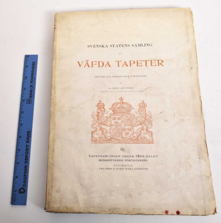 Item #181347 Svenska statens samling af vafda tapeter, Historik och beskrifvande forteckning: Volume 3, Tapetsamlingen under 1800-talet, beskrifvande forteckning. Dr. John Bottiger.