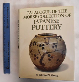 Item #181488 Catalogue Of The Morse Collection Of Japanese Pottery. Edward S. Morse
