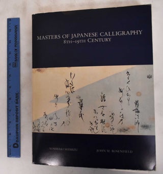 Item #181501 Masters of Japanese Calligraphy: 8th-19th Century. Yoshiaki Shimizu, John M. Rosenfield