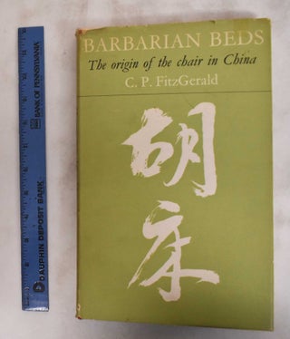 Item #181607 Barbarian Beds: The Origin of the Chair in China. C. P. Fitzgerald