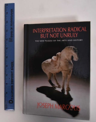 Item #181719 Interpretation Radical but Not Unruly: The New Puzzle of the Arts and History....