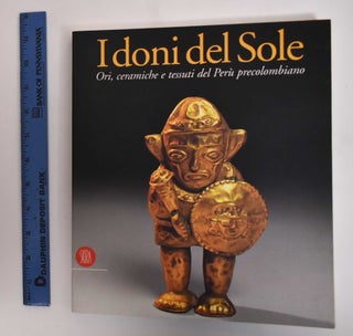Item #181735 I Doni Del Sole: Ori, Ceramiche e Tessuti del Peru Precolombiano. Giuseppe Orefici