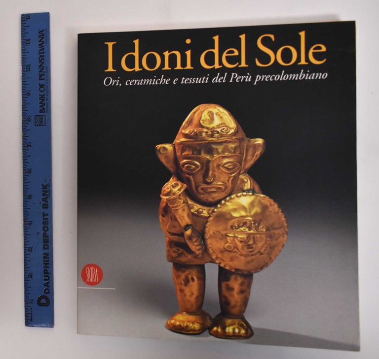 Item #181735 I Doni Del Sole: Ori, Ceramiche e Tessuti del Peru Precolombiano. Giuseppe Orefici.