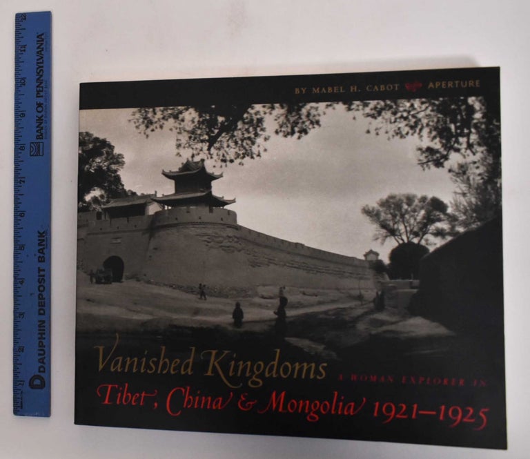 Item #181781 Vanished Kingdoms: A Woman Explorer in Tibet, China & Mongolia, 1921-1925. Mabel H. Cabot.