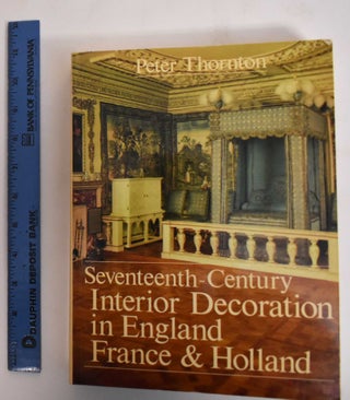 Item #181786 Seventeenth-Century Interior Decoration in England, France, and Holland. Peter Thornton