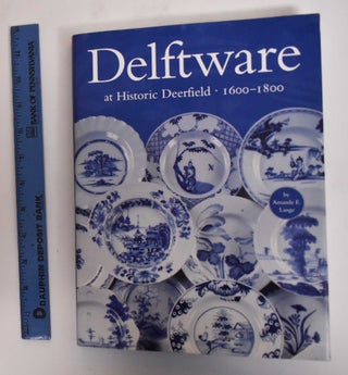 Item #181799 Delftware At Historic Deerfield: 1600-1800. Amanda E. Lange