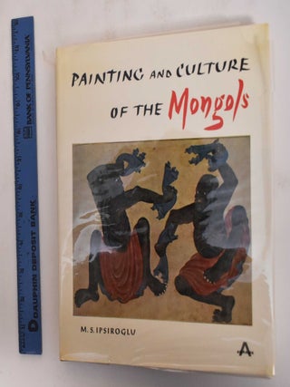 Item #181804 Painting and Culture of the Mongols. M. S Ipsiroglu